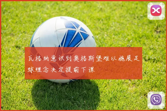 瓦格纳意识到奥格斯堡难以施展足球理念决定提前下课
