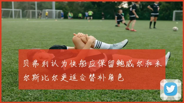 贝弗利认为快船应保留鲍威尔和米尔斯比尔更适合替补角色