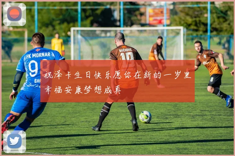 祝泽卡生日快乐愿你在新的一岁里幸福安康梦想成真