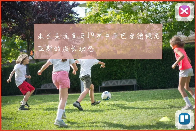 米兰关注皇马19岁中卫巴尔德佩尼亚斯的成长动态