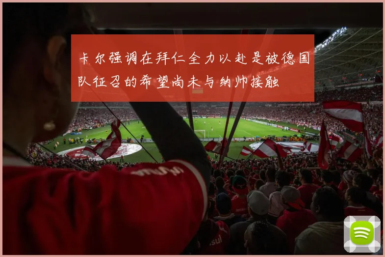 卡尔强调在拜仁全力以赴是被德国队征召的希望尚未与纳帅接触